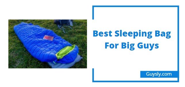 Best Sleeping Bag For Big Guys