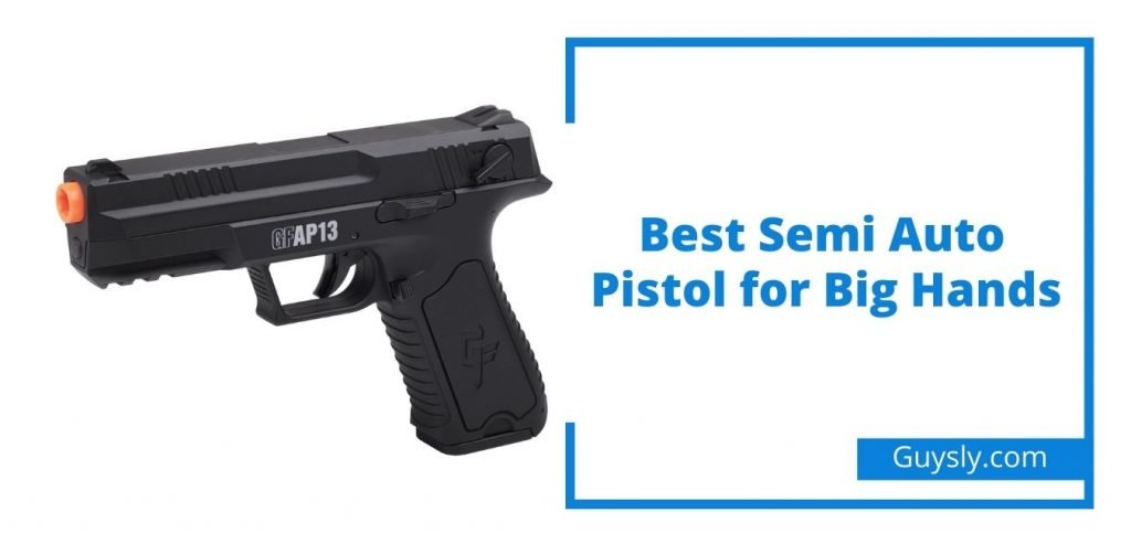 Best Semi Auto Pistol for Big Hands