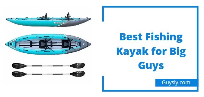 Best Fishing Kayak for Big Guys