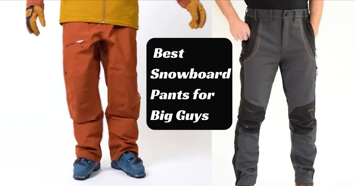 Best Snowboard Pants for Big Guys