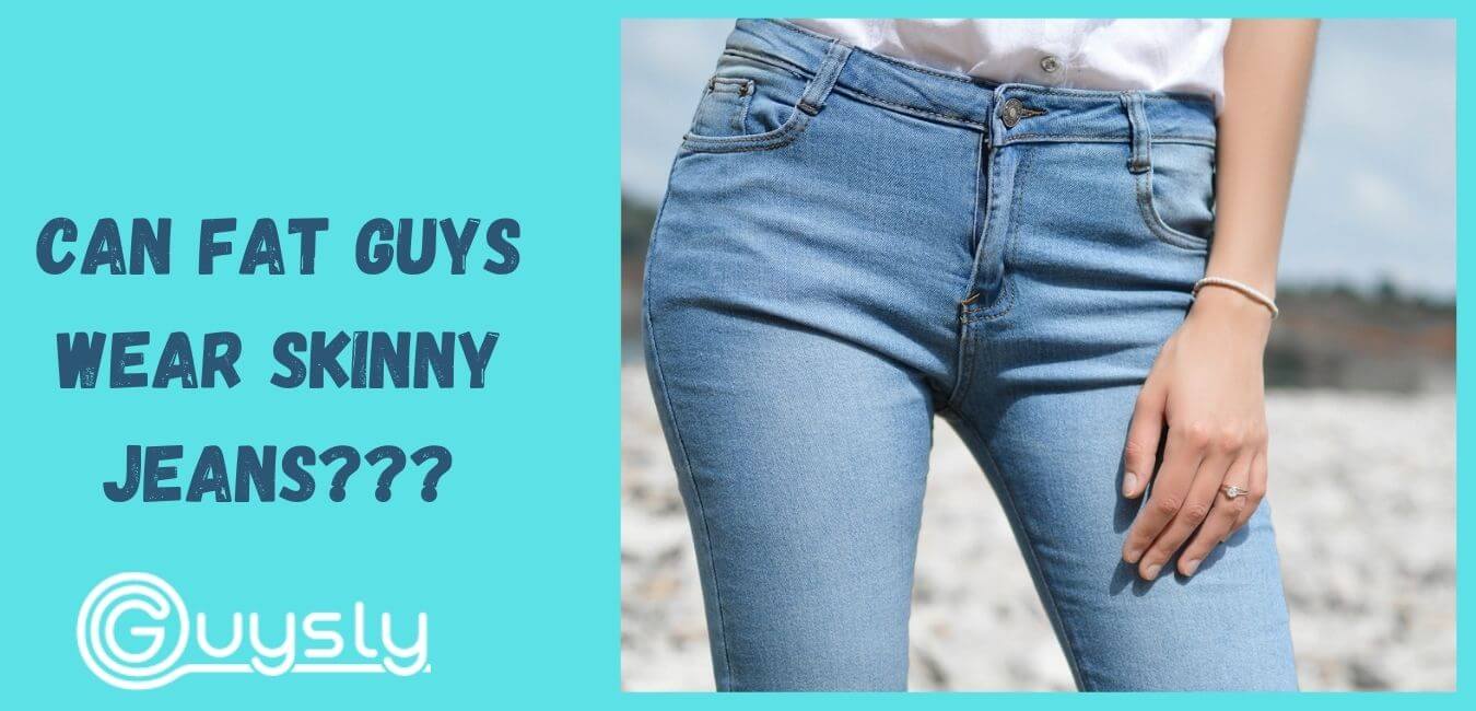 Can Fat Guys Wear Skinny Jeans