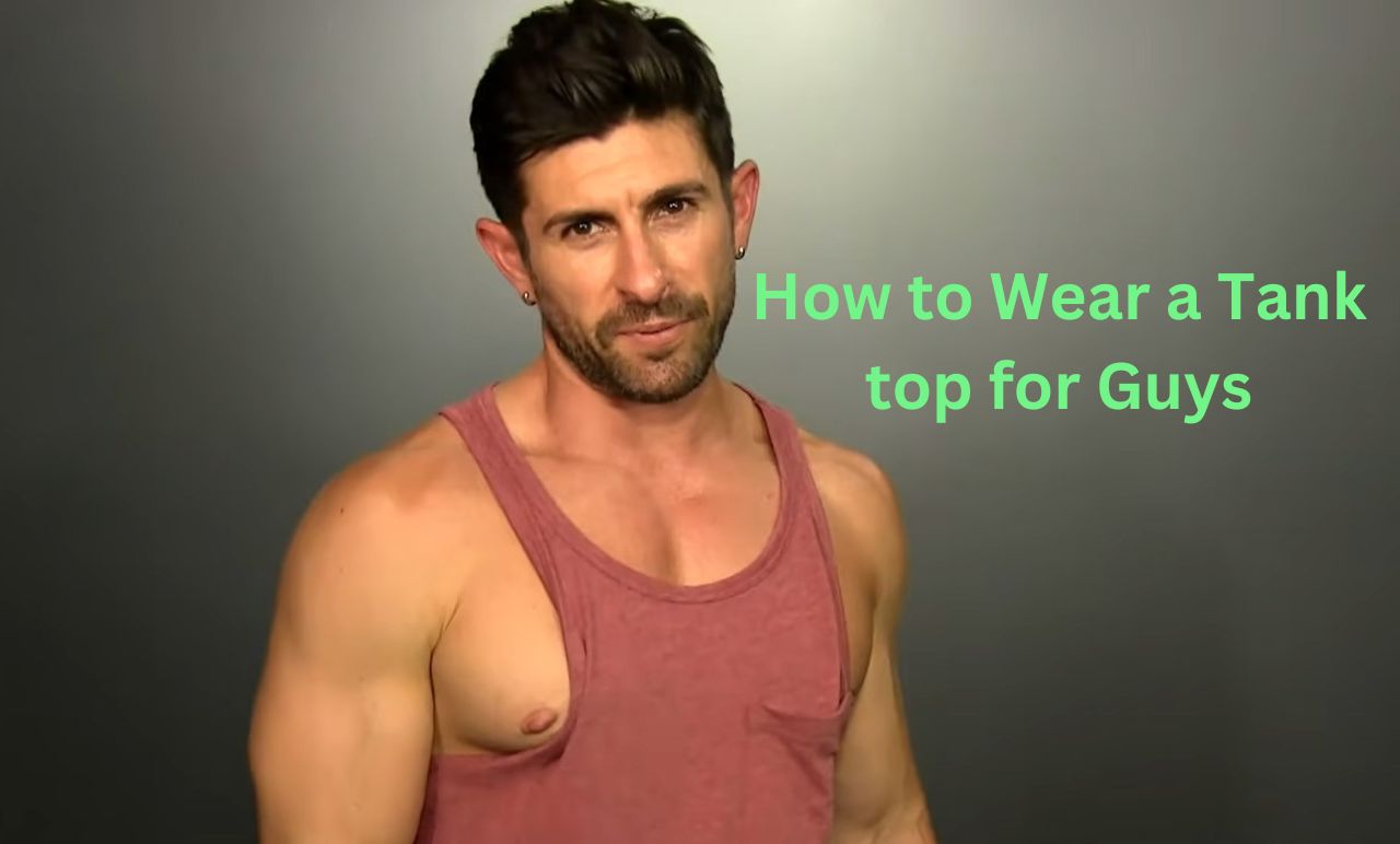 How to Wear a Tank top for Guys