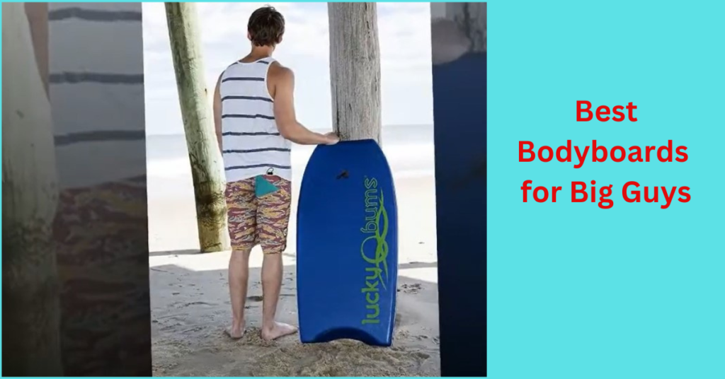 Best Bodyboards for Big Guys