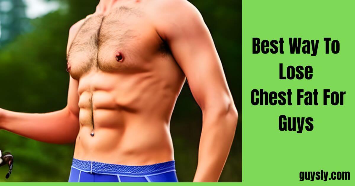 Best Way To Lose Chest Fat For Guys