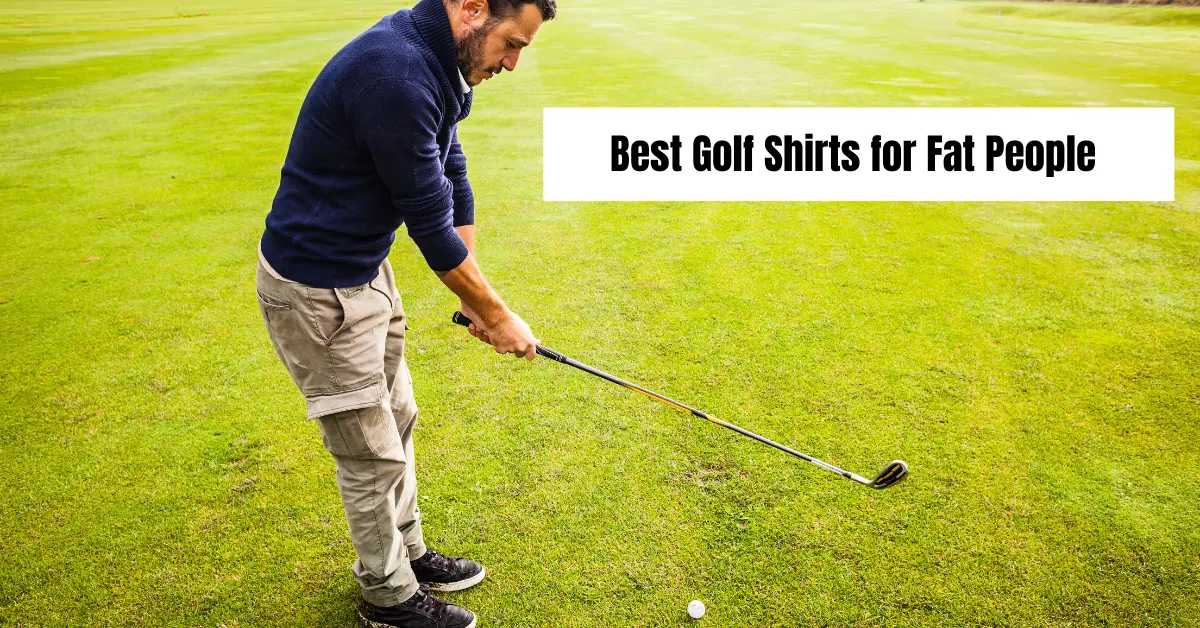 Best Golf Shirts for Fat People