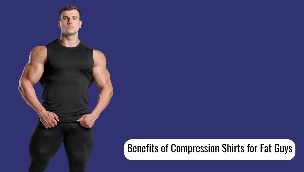 Benefits of Compression Shirts for Fat Guys