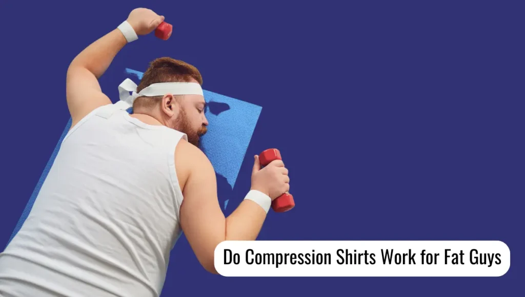 Do Compression Shirts Work for Fat Guys