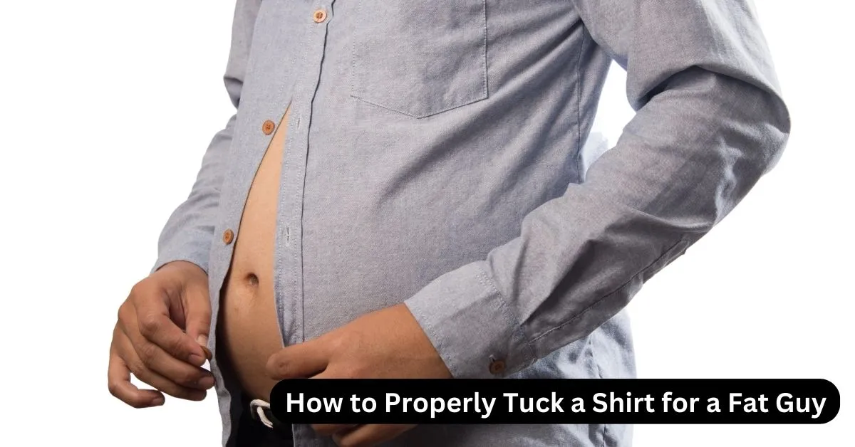 How to Properly Tuck a Shirt for a Fat Guy