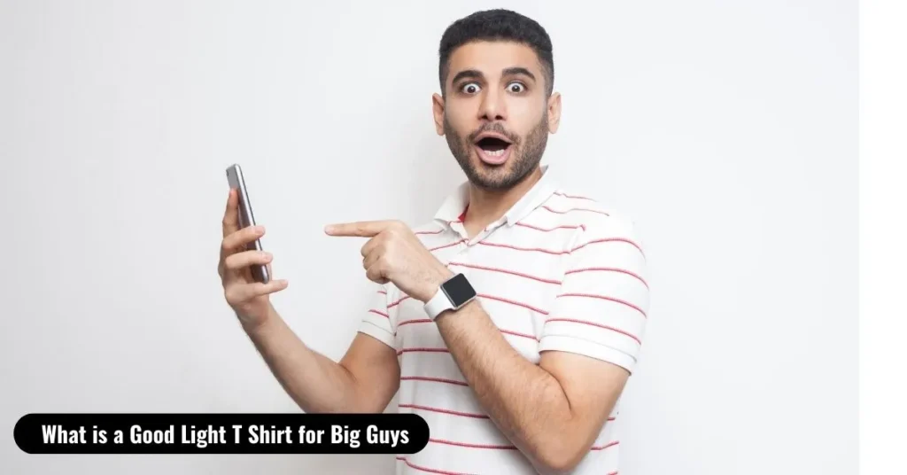 What is a Good Light T Shirt for Big Guys