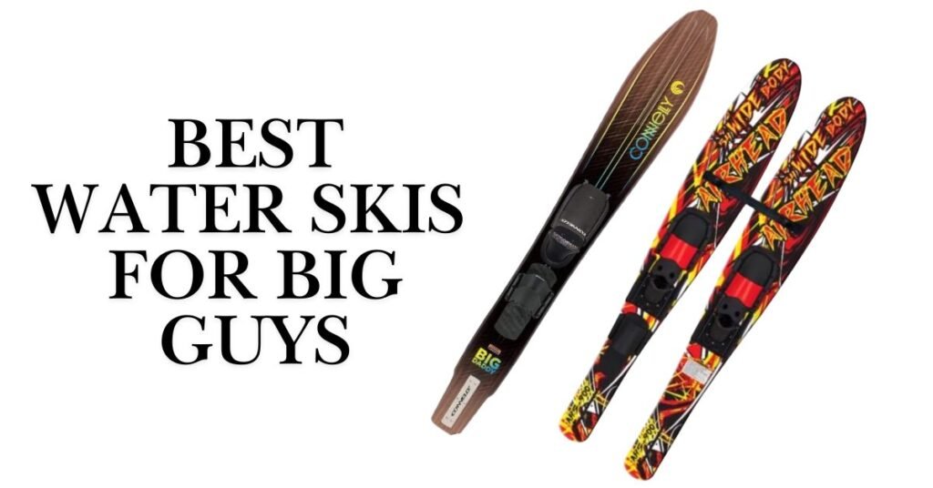 Best Water Skis for Big Guys