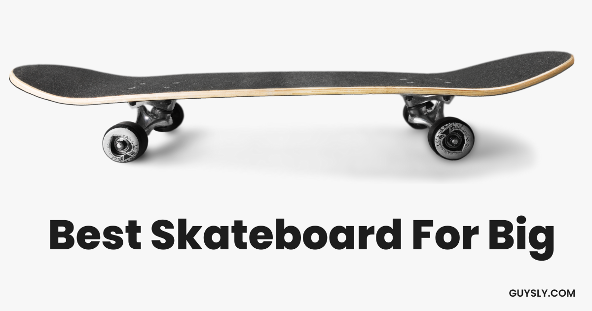 Best Skateboard For Big