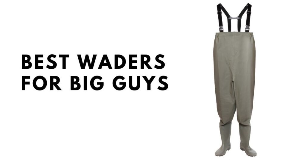 Best Waders for Big Guys