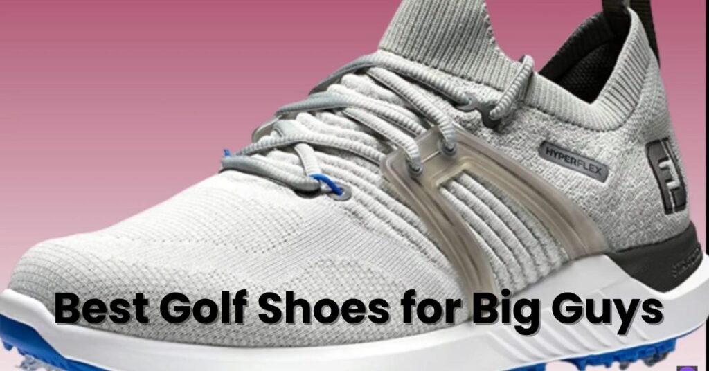 Best Golf Shoes for Big Guys
