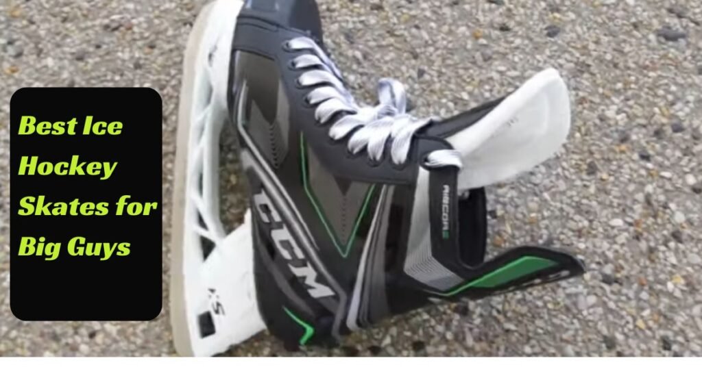 Best Ice Hockey Skates for Big Guys