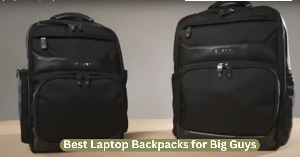 Best Laptop Backpacks for Big Guys